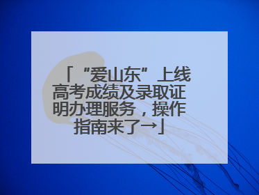 “爱山东”上线高考成绩及录取证明办理服务，操作指南来了→