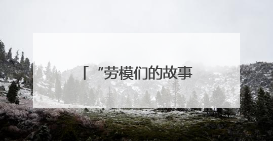 “劳模们的故事令我备受鼓舞”