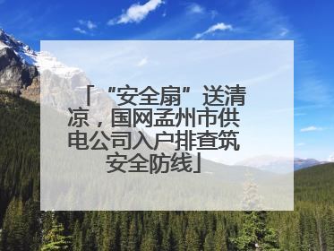 “安全扇”送清凉，国网孟州市供电公司入户排查筑安全防线
