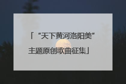“天下黄河洛阳美”主题原创歌曲征集