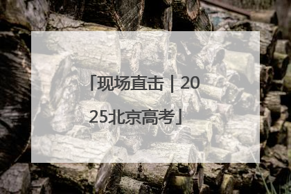 现场直击｜2025北京高考