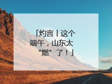 灼言丨这个端午，山东太“燃”了！