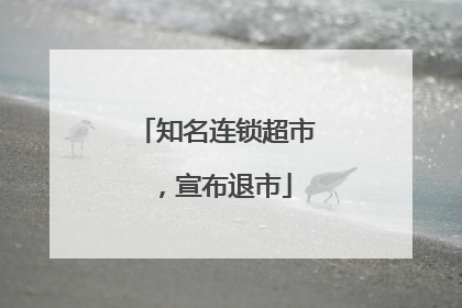 知名连锁超市，宣布退市