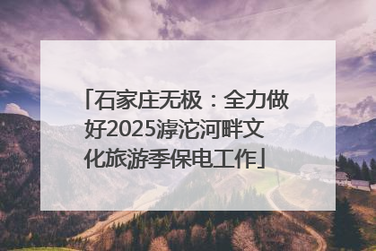 石家庄无极：全力做好2025滹沱河畔文化旅游季保电工作