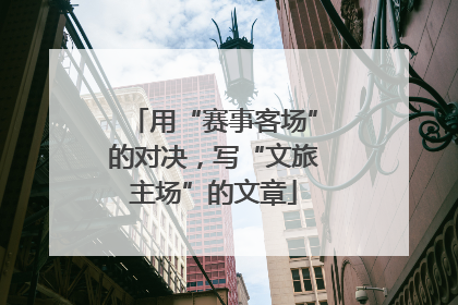用“赛事客场”的对决，写“文旅主场”的文章