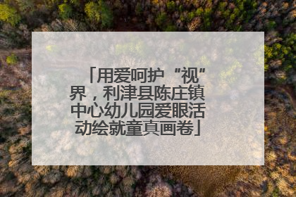 用爱呵护“视”界，利津县陈庄镇中心幼儿园爱眼活动绘就童真画卷