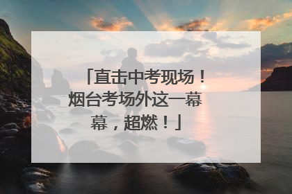 直击中考现场！烟台考场外这一幕幕，超燃！
