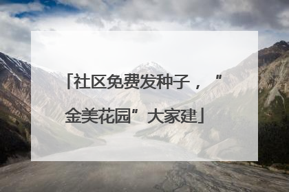 社区免费发种子，“金美花园”大家建