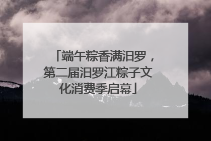 端午粽香满汨罗，第二届汨罗江粽子文化消费季启幕