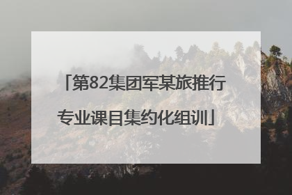 第82集团军某旅推行专业课目集约化组训