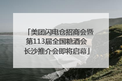 美团闪电仓招商会暨第113届全国糖酒会长沙推介会即将启幕