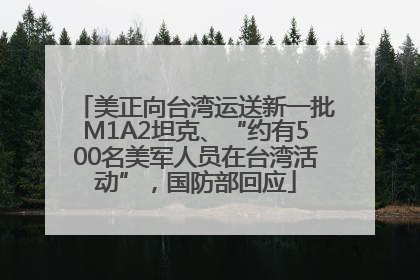 美正向台湾运送新一批M1A2坦克、“约有500名美军人员在台湾活动”，国防部回应