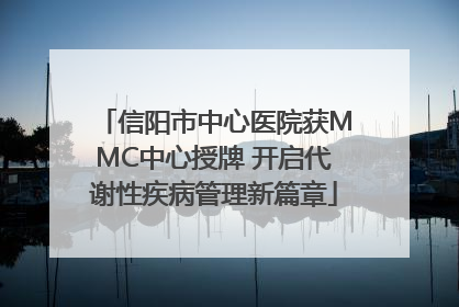 信阳市中心医院获MMC中心授牌 开启代谢性疾病管理新篇章