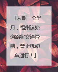 为期一个半月，福州这处道路将交通管制，禁止机动车通行！