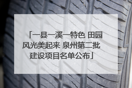 一县一溪一特色 田园风光美起来 泉州第二批建设项目名单公布