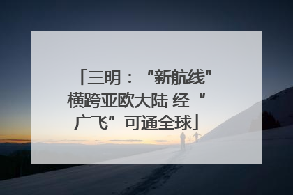 三明：“新航线”横跨亚欧大陆 经“广飞”可通全球