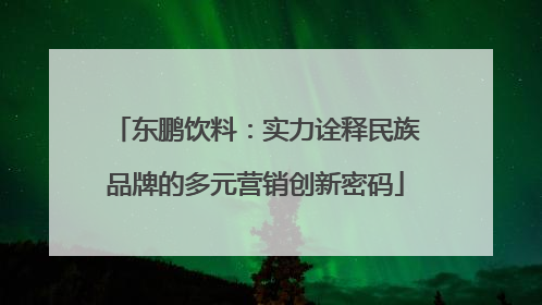 东鹏饮料：实力诠释民族品牌的多元营销创新密码