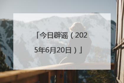 今日辟谣（2025年6月20日）