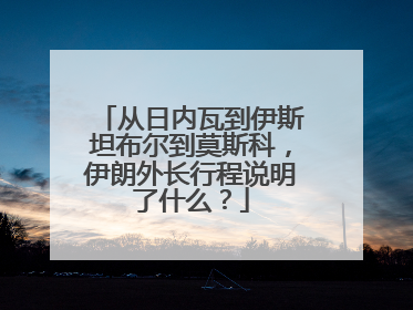 从日内瓦到伊斯坦布尔到莫斯科，伊朗外长行程说明了什么？