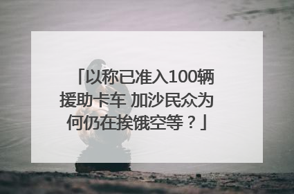 以称已准入100辆援助卡车 加沙民众为何仍在挨饿空等？