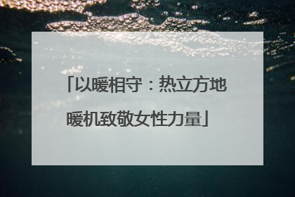 以暖相守：热立方地暖机致敬女性力量