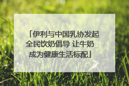 伊利与中国乳协发起全民饮奶倡导 让牛奶成为健康生活标配