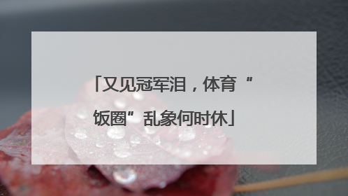 又见冠军泪，体育“饭圈”乱象何时休