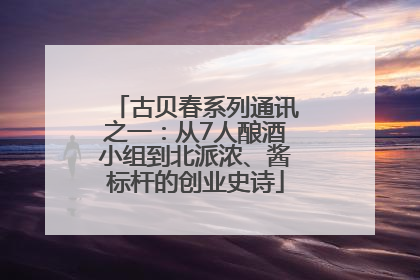 古贝春系列通讯之一：从7人酿酒小组到北派浓、酱标杆的创业史诗