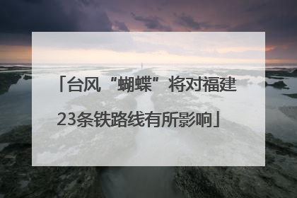 台风“蝴蝶”将对福建23条铁路线有所影响
