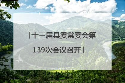 十三届县委常委会第139次会议召开