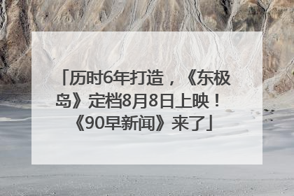 历时6年打造，《东极岛》定档8月8日上映！《90早新闻》来了