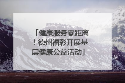 健康服务零距离！德州福彩开展基层健康公益活动