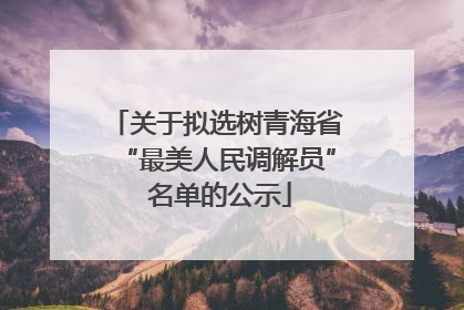 关于拟选树青海省“最美人民调解员” 名单的公示