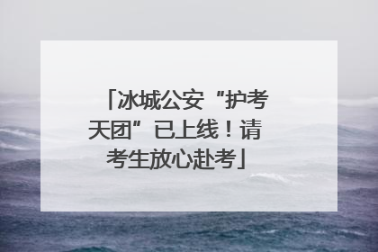 冰城公安“护考天团”已上线！请考生放心赴考