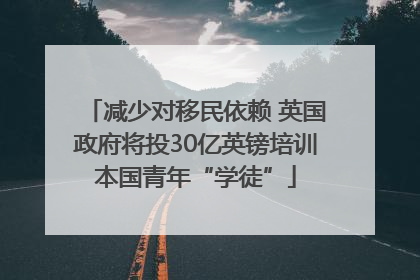 减少对移民依赖 英国政府将投30亿英镑培训本国青年“学徒”