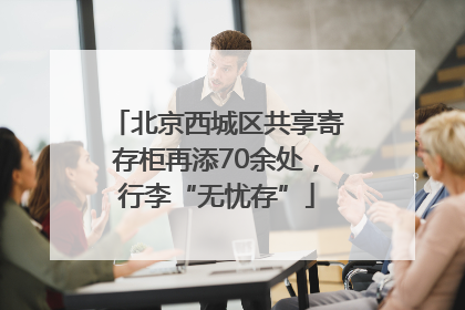 北京西城区共享寄存柜再添70余处，行李“无忧存”