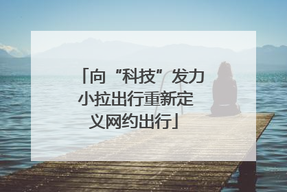 向“科技”发力 小拉出行重新定义网约出行