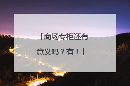 商场专柜还有意义吗？有！