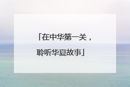 在中华第一关，聆听华夏故事