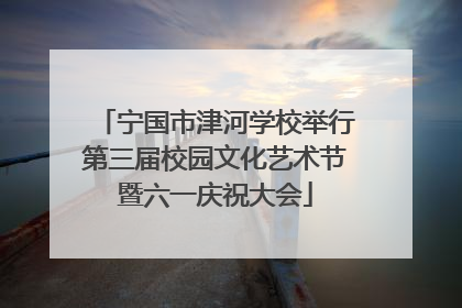 宁国市津河学校举行第三届校园文化艺术节暨六一庆祝大会
