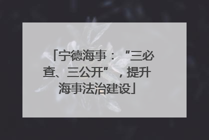 宁德海事：“三必查、三公开”，提升海事法治建设