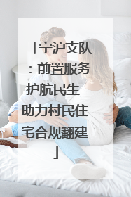 宁沪支队：前置服务护航民生 助力村民住宅合规翻建