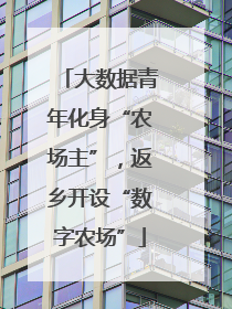 大数据青年化身“农场主”，返乡开设“数字农场”