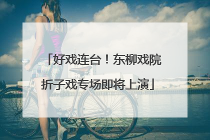 好戏连台！东柳戏院折子戏专场即将上演