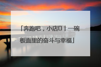 奔跑吧，小店㊳丨一碗板面里的奋斗与幸福