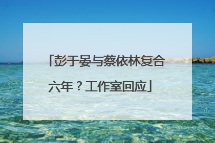 彭于晏与蔡依林复合六年？工作室回应