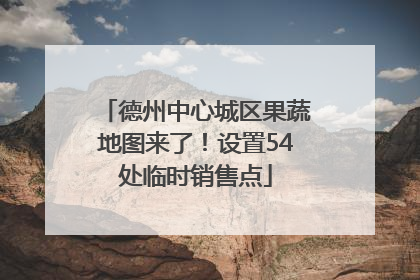 德州中心城区果蔬地图来了！设置54处临时销售点