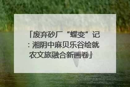 废弃砂厂“蝶变”记：湘阴中麻贝乐谷绘就农文旅融合新画卷