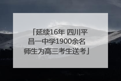 延续16年 四川平昌一中学1900余名师生为高三考生送考