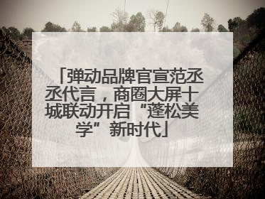 弹动品牌官宣范丞丞代言，商圈大屏十城联动开启“蓬松美学”新时代